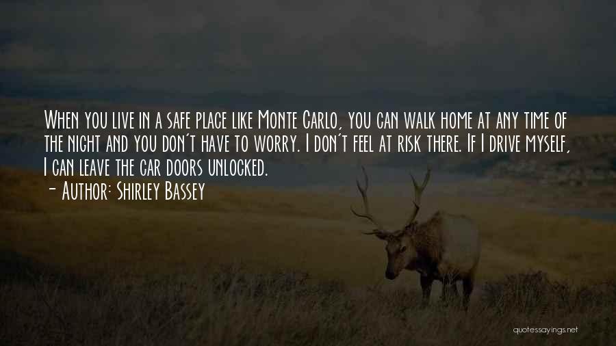 Shirley Bassey Quotes: When You Live In A Safe Place Like Monte Carlo, You Can Walk Home At Any Time Of The Night