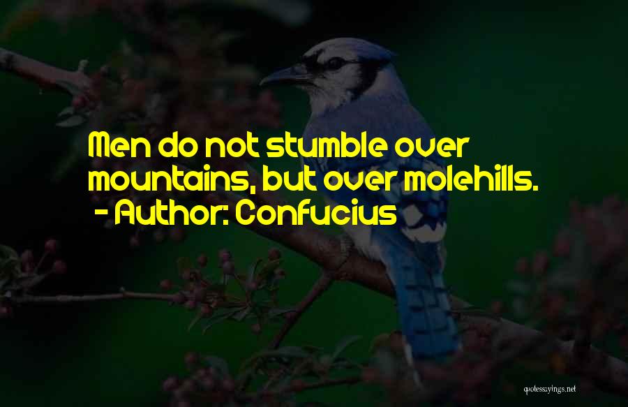 Confucius Quotes: Men Do Not Stumble Over Mountains, But Over Molehills.