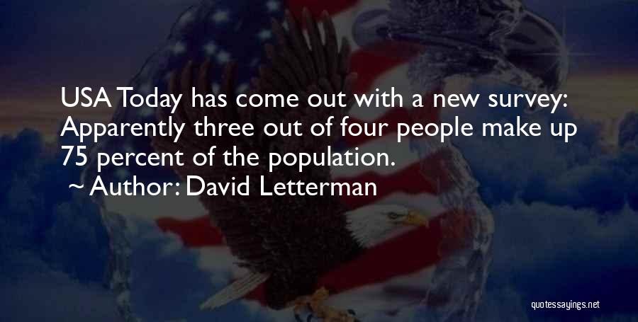 David Letterman Quotes: Usa Today Has Come Out With A New Survey: Apparently Three Out Of Four People Make Up 75 Percent Of