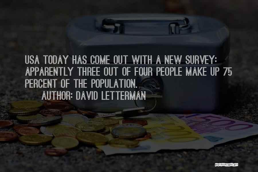 David Letterman Quotes: Usa Today Has Come Out With A New Survey: Apparently Three Out Of Four People Make Up 75 Percent Of