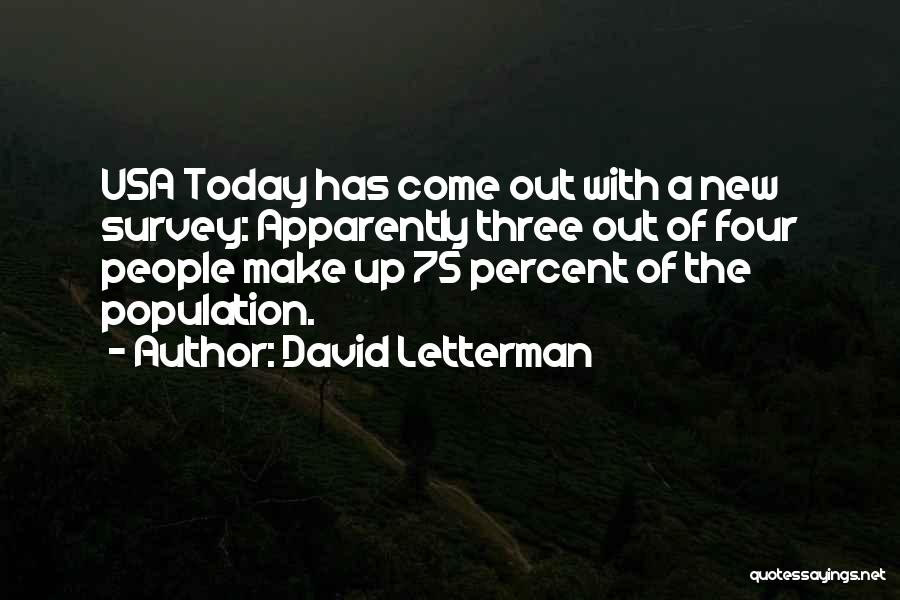 David Letterman Quotes: Usa Today Has Come Out With A New Survey: Apparently Three Out Of Four People Make Up 75 Percent Of