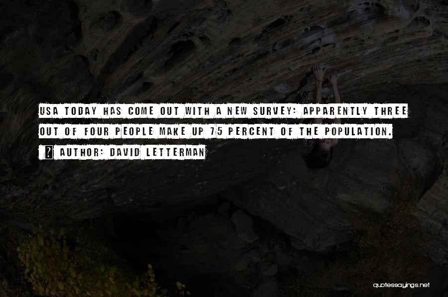 David Letterman Quotes: Usa Today Has Come Out With A New Survey: Apparently Three Out Of Four People Make Up 75 Percent Of