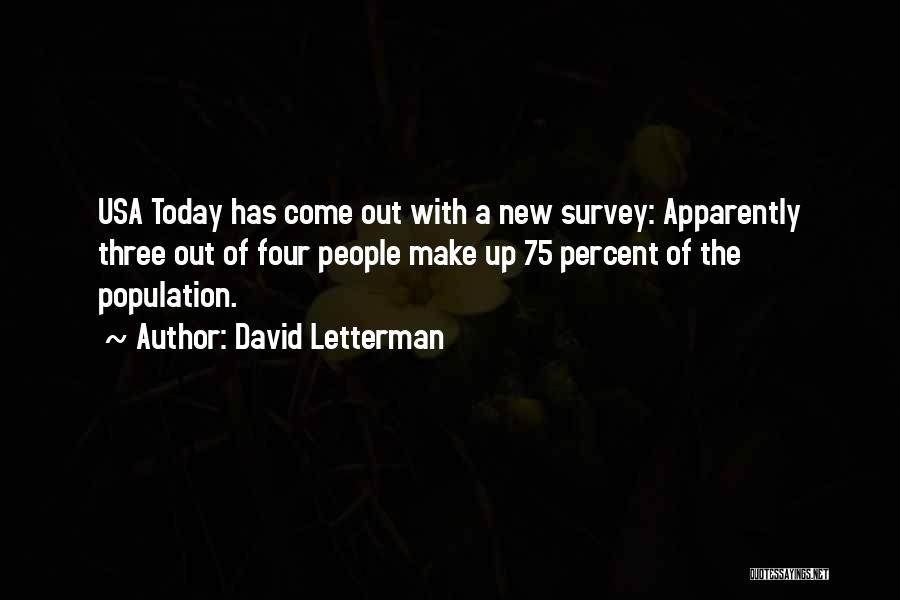 David Letterman Quotes: Usa Today Has Come Out With A New Survey: Apparently Three Out Of Four People Make Up 75 Percent Of