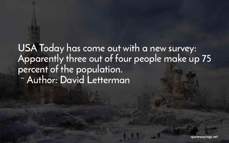 David Letterman Quotes: Usa Today Has Come Out With A New Survey: Apparently Three Out Of Four People Make Up 75 Percent Of