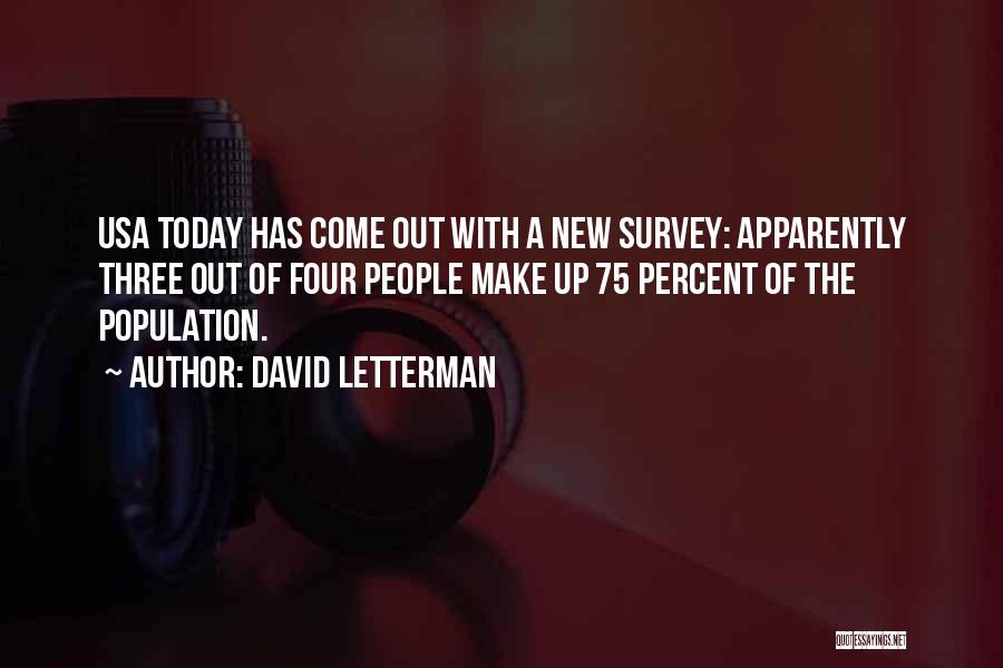 David Letterman Quotes: Usa Today Has Come Out With A New Survey: Apparently Three Out Of Four People Make Up 75 Percent Of