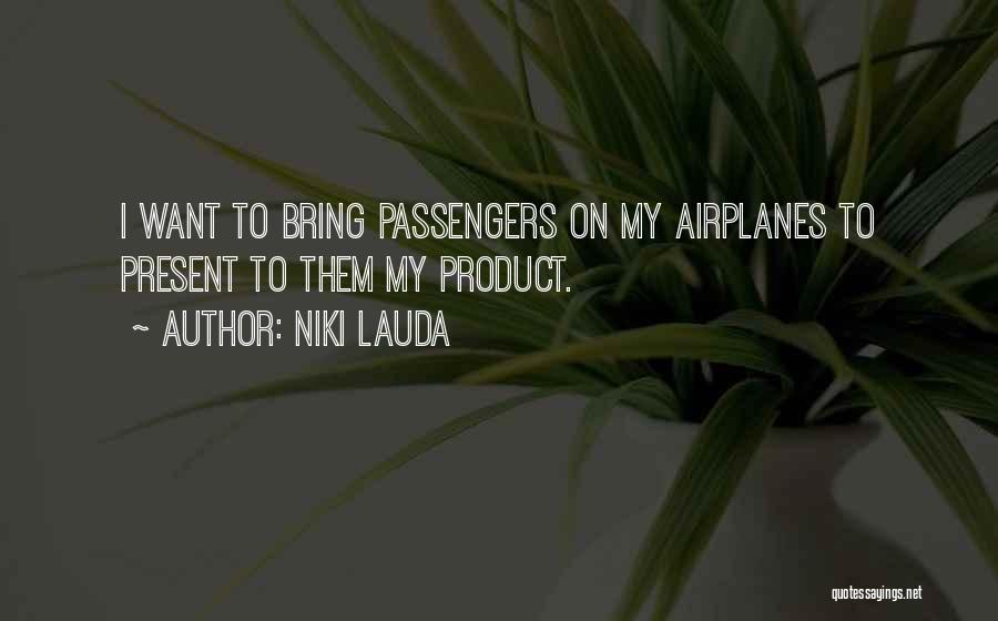 Niki Lauda Quotes: I Want To Bring Passengers On My Airplanes To Present To Them My Product.