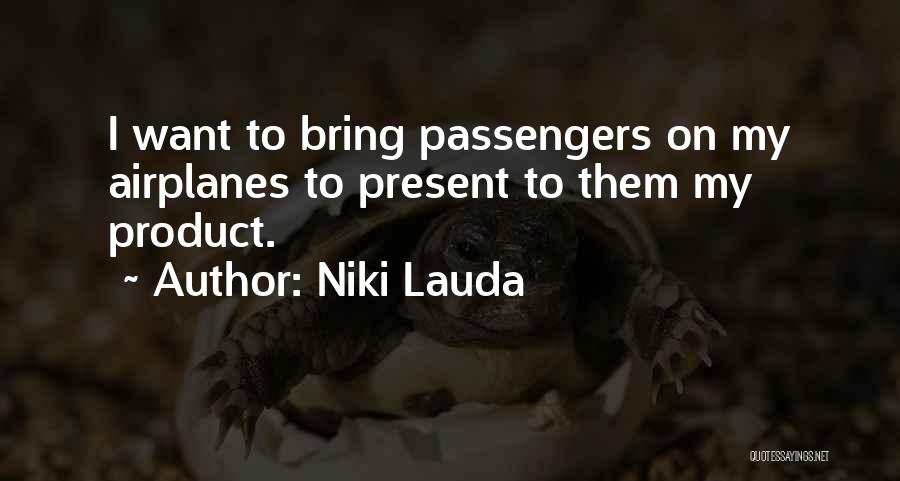 Niki Lauda Quotes: I Want To Bring Passengers On My Airplanes To Present To Them My Product.