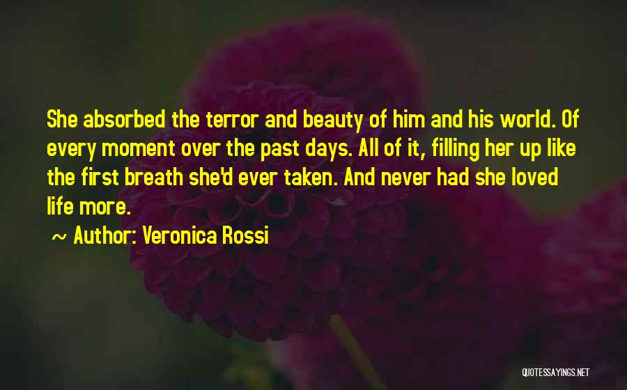 Veronica Rossi Quotes: She Absorbed The Terror And Beauty Of Him And His World. Of Every Moment Over The Past Days. All Of