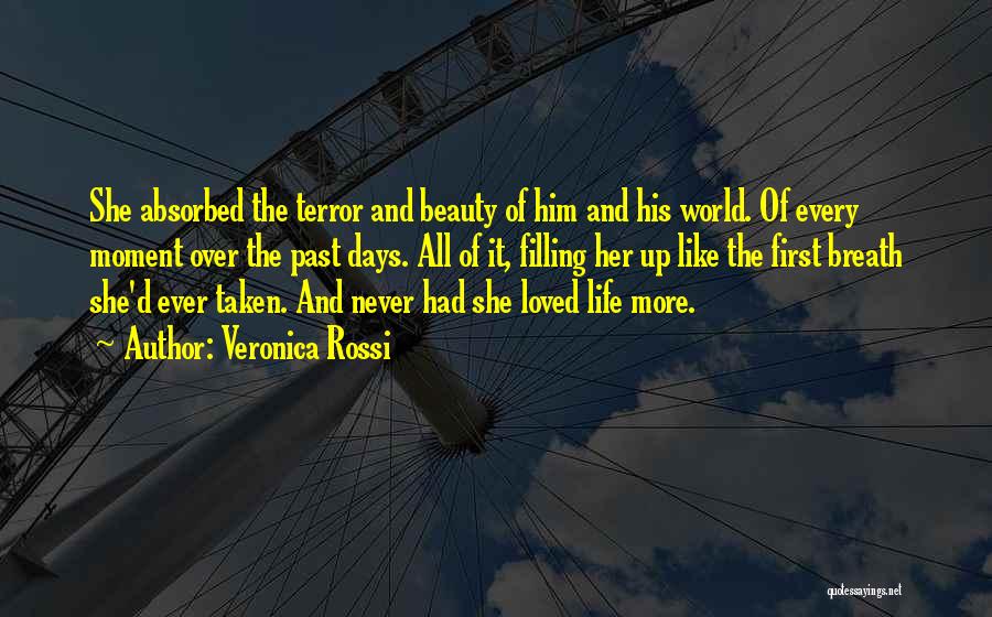 Veronica Rossi Quotes: She Absorbed The Terror And Beauty Of Him And His World. Of Every Moment Over The Past Days. All Of