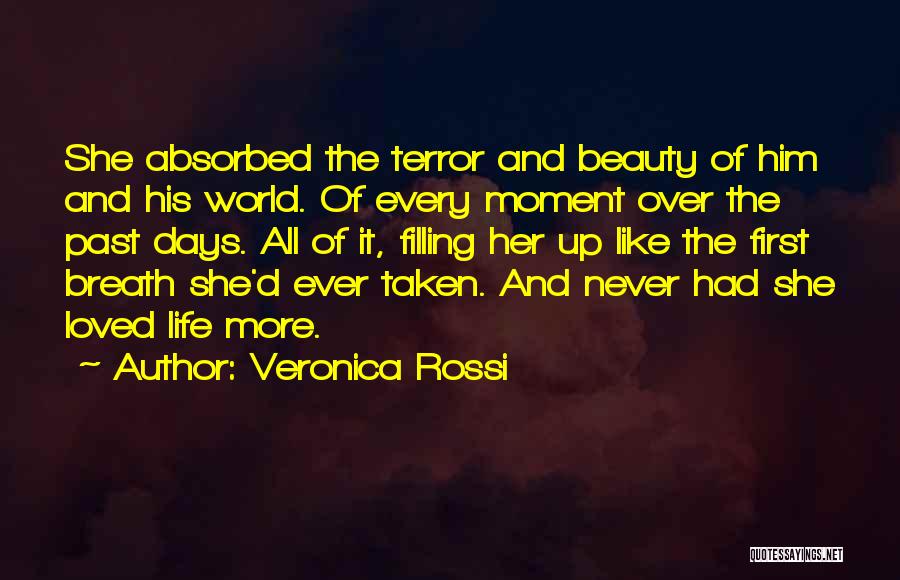 Veronica Rossi Quotes: She Absorbed The Terror And Beauty Of Him And His World. Of Every Moment Over The Past Days. All Of