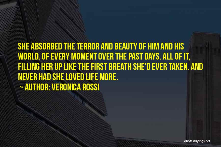Veronica Rossi Quotes: She Absorbed The Terror And Beauty Of Him And His World. Of Every Moment Over The Past Days. All Of