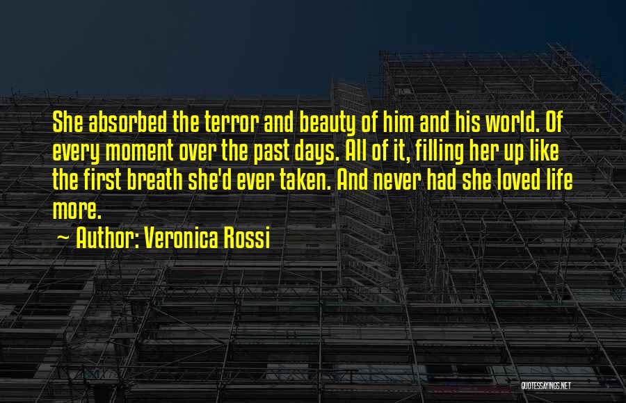 Veronica Rossi Quotes: She Absorbed The Terror And Beauty Of Him And His World. Of Every Moment Over The Past Days. All Of