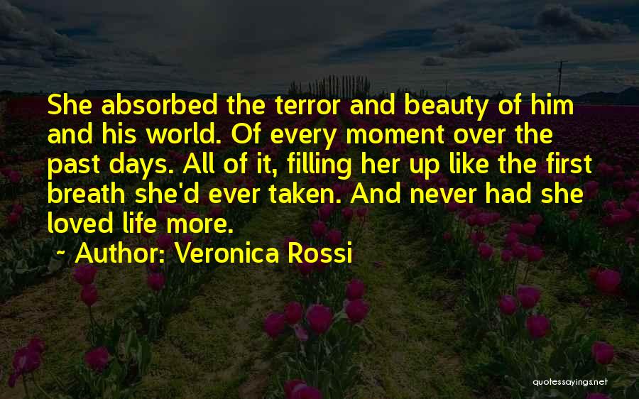 Veronica Rossi Quotes: She Absorbed The Terror And Beauty Of Him And His World. Of Every Moment Over The Past Days. All Of