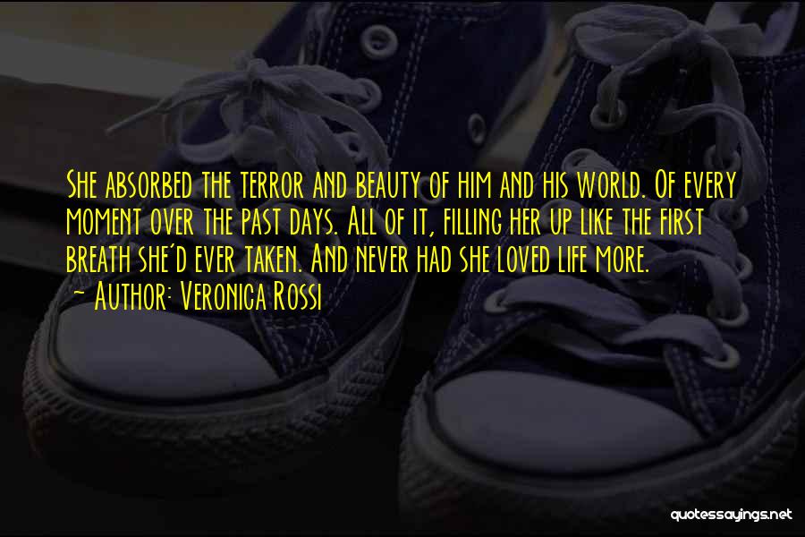 Veronica Rossi Quotes: She Absorbed The Terror And Beauty Of Him And His World. Of Every Moment Over The Past Days. All Of