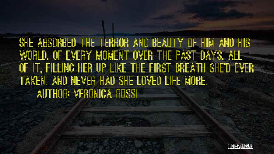 Veronica Rossi Quotes: She Absorbed The Terror And Beauty Of Him And His World. Of Every Moment Over The Past Days. All Of