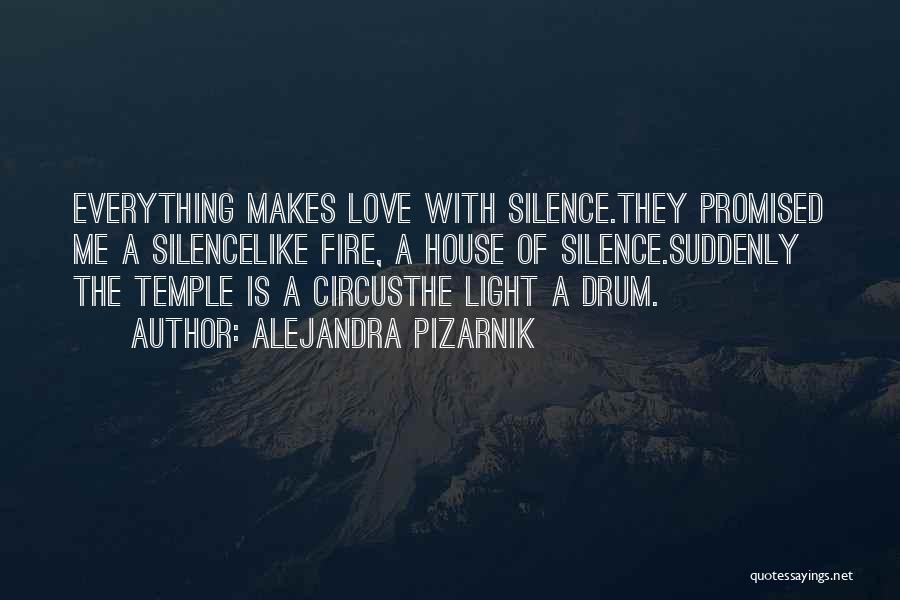 Alejandra Pizarnik Quotes: Everything Makes Love With Silence.they Promised Me A Silencelike Fire, A House Of Silence.suddenly The Temple Is A Circusthe Light