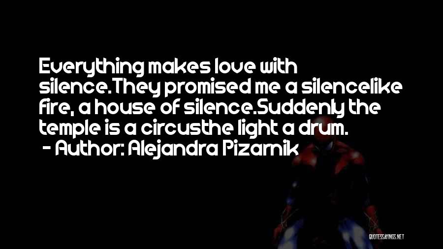 Alejandra Pizarnik Quotes: Everything Makes Love With Silence.they Promised Me A Silencelike Fire, A House Of Silence.suddenly The Temple Is A Circusthe Light