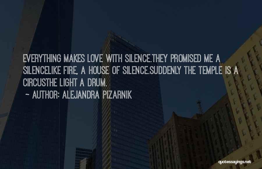 Alejandra Pizarnik Quotes: Everything Makes Love With Silence.they Promised Me A Silencelike Fire, A House Of Silence.suddenly The Temple Is A Circusthe Light