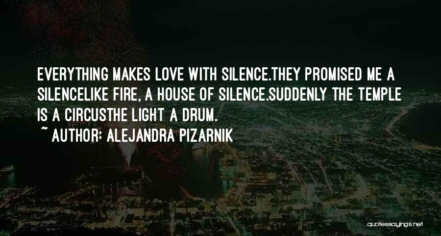 Alejandra Pizarnik Quotes: Everything Makes Love With Silence.they Promised Me A Silencelike Fire, A House Of Silence.suddenly The Temple Is A Circusthe Light