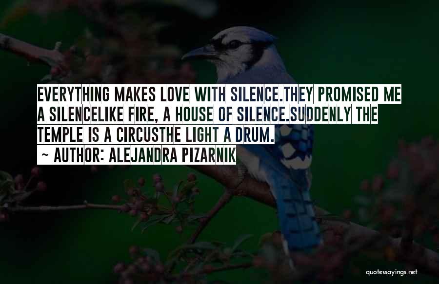 Alejandra Pizarnik Quotes: Everything Makes Love With Silence.they Promised Me A Silencelike Fire, A House Of Silence.suddenly The Temple Is A Circusthe Light