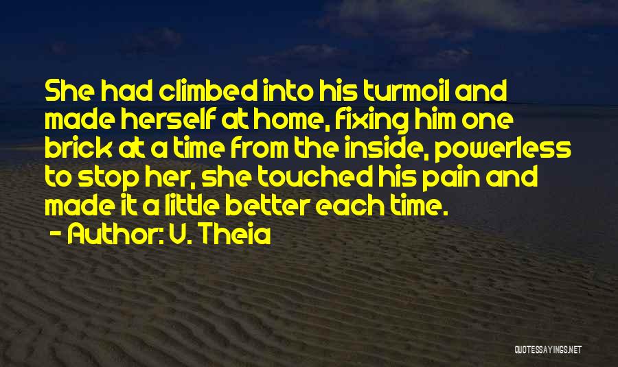 V. Theia Quotes: She Had Climbed Into His Turmoil And Made Herself At Home, Fixing Him One Brick At A Time From The