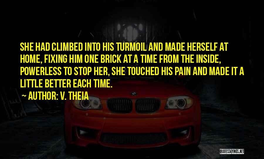 V. Theia Quotes: She Had Climbed Into His Turmoil And Made Herself At Home, Fixing Him One Brick At A Time From The
