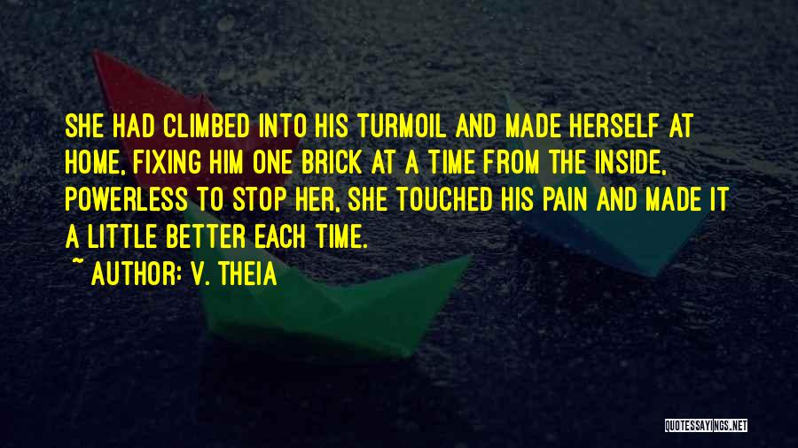 V. Theia Quotes: She Had Climbed Into His Turmoil And Made Herself At Home, Fixing Him One Brick At A Time From The