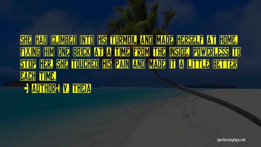 V. Theia Quotes: She Had Climbed Into His Turmoil And Made Herself At Home, Fixing Him One Brick At A Time From The