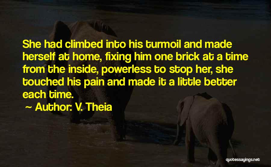 V. Theia Quotes: She Had Climbed Into His Turmoil And Made Herself At Home, Fixing Him One Brick At A Time From The