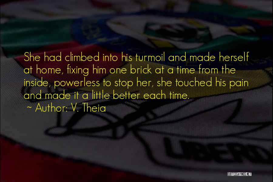 V. Theia Quotes: She Had Climbed Into His Turmoil And Made Herself At Home, Fixing Him One Brick At A Time From The