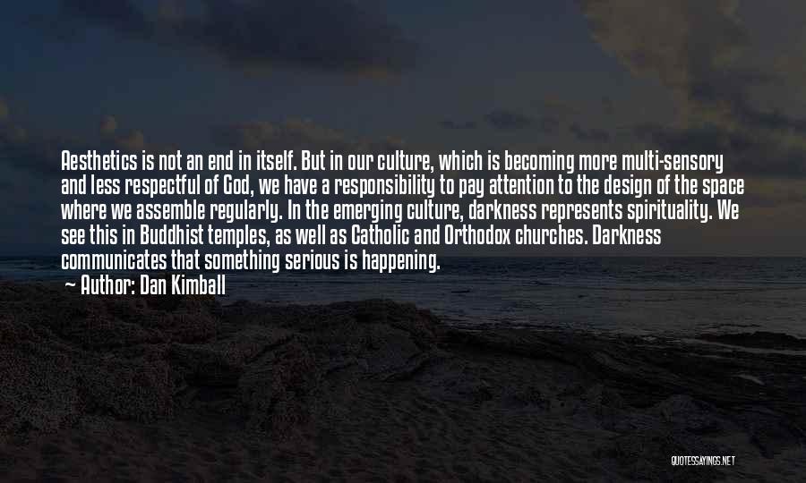 Dan Kimball Quotes: Aesthetics Is Not An End In Itself. But In Our Culture, Which Is Becoming More Multi-sensory And Less Respectful Of