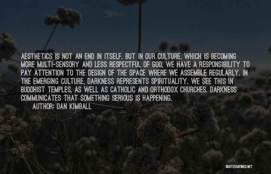Dan Kimball Quotes: Aesthetics Is Not An End In Itself. But In Our Culture, Which Is Becoming More Multi-sensory And Less Respectful Of