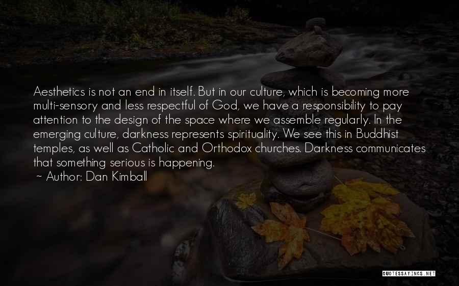 Dan Kimball Quotes: Aesthetics Is Not An End In Itself. But In Our Culture, Which Is Becoming More Multi-sensory And Less Respectful Of