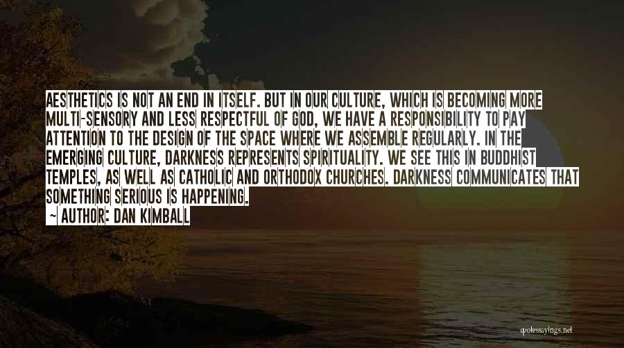 Dan Kimball Quotes: Aesthetics Is Not An End In Itself. But In Our Culture, Which Is Becoming More Multi-sensory And Less Respectful Of