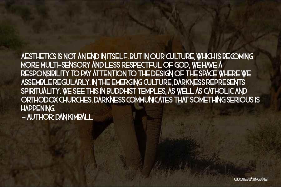 Dan Kimball Quotes: Aesthetics Is Not An End In Itself. But In Our Culture, Which Is Becoming More Multi-sensory And Less Respectful Of