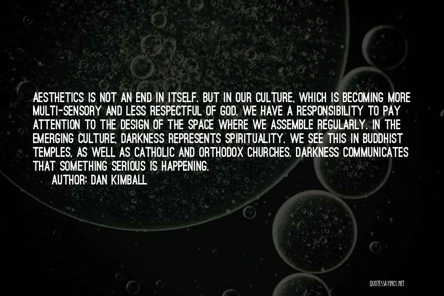 Dan Kimball Quotes: Aesthetics Is Not An End In Itself. But In Our Culture, Which Is Becoming More Multi-sensory And Less Respectful Of