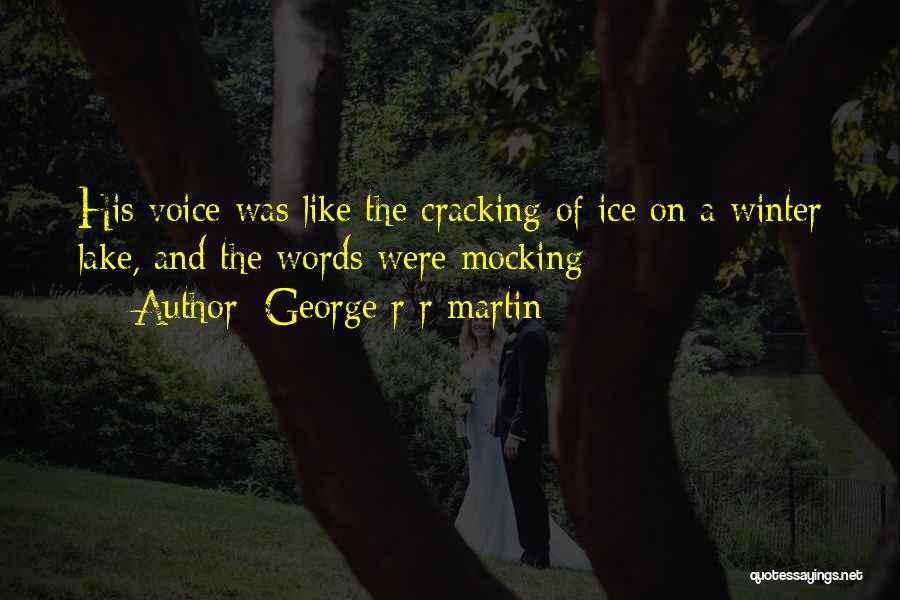 George R R Martin Quotes: His Voice Was Like The Cracking Of Ice On A Winter Lake, And The Words Were Mocking