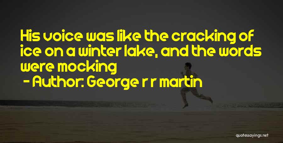 George R R Martin Quotes: His Voice Was Like The Cracking Of Ice On A Winter Lake, And The Words Were Mocking