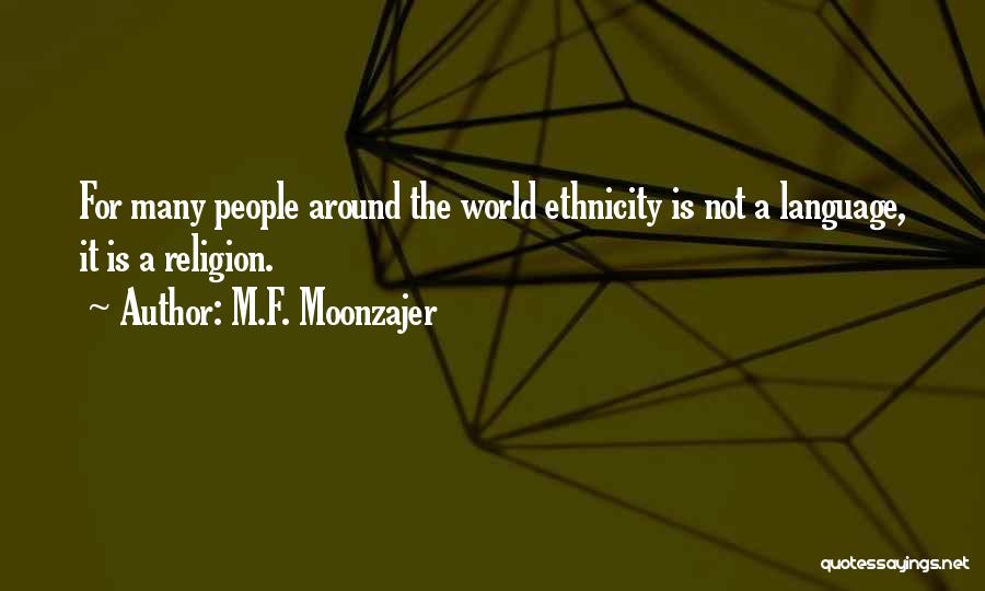 M.F. Moonzajer Quotes: For Many People Around The World Ethnicity Is Not A Language, It Is A Religion.