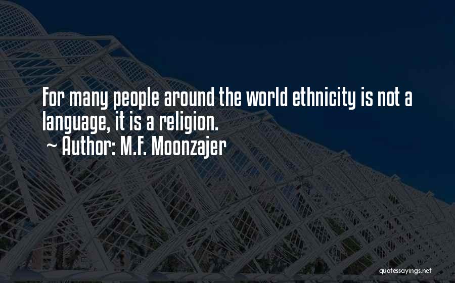 M.F. Moonzajer Quotes: For Many People Around The World Ethnicity Is Not A Language, It Is A Religion.