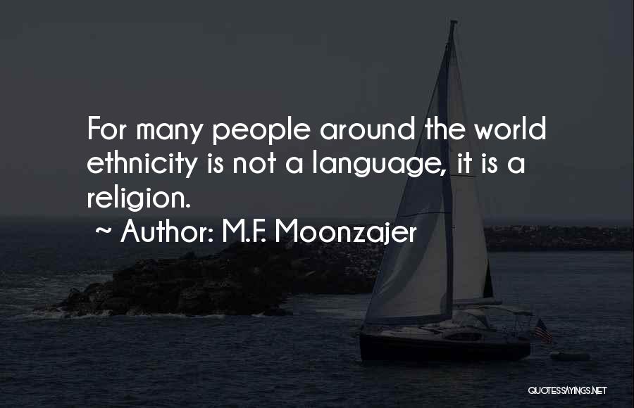 M.F. Moonzajer Quotes: For Many People Around The World Ethnicity Is Not A Language, It Is A Religion.