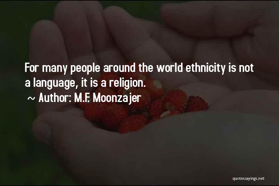 M.F. Moonzajer Quotes: For Many People Around The World Ethnicity Is Not A Language, It Is A Religion.