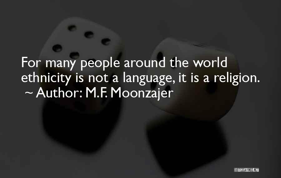 M.F. Moonzajer Quotes: For Many People Around The World Ethnicity Is Not A Language, It Is A Religion.