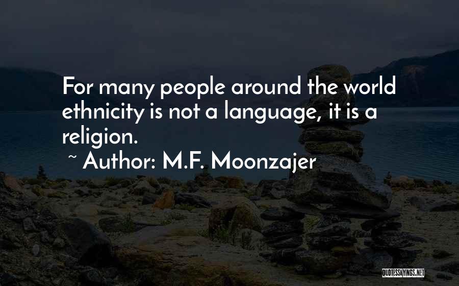 M.F. Moonzajer Quotes: For Many People Around The World Ethnicity Is Not A Language, It Is A Religion.