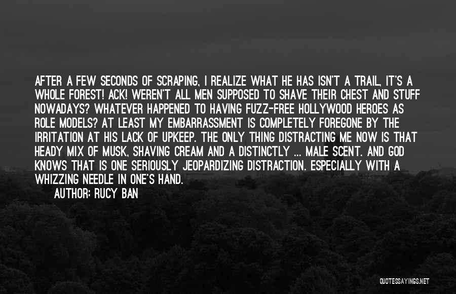 Rucy Ban Quotes: After A Few Seconds Of Scraping, I Realize What He Has Isn't A Trail, It's A Whole Forest! Ack! Weren't