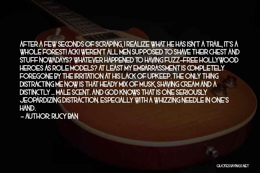 Rucy Ban Quotes: After A Few Seconds Of Scraping, I Realize What He Has Isn't A Trail, It's A Whole Forest! Ack! Weren't