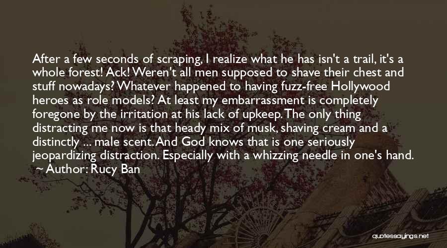 Rucy Ban Quotes: After A Few Seconds Of Scraping, I Realize What He Has Isn't A Trail, It's A Whole Forest! Ack! Weren't