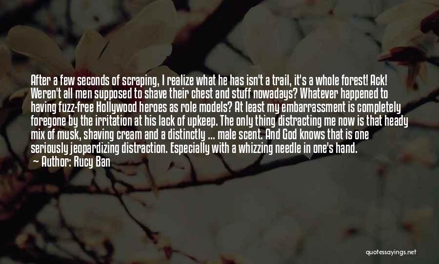 Rucy Ban Quotes: After A Few Seconds Of Scraping, I Realize What He Has Isn't A Trail, It's A Whole Forest! Ack! Weren't