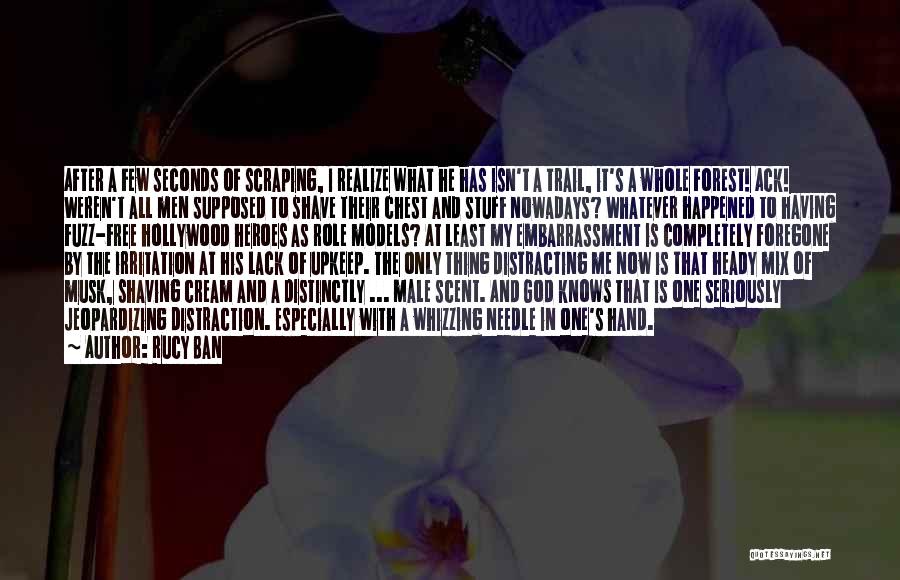 Rucy Ban Quotes: After A Few Seconds Of Scraping, I Realize What He Has Isn't A Trail, It's A Whole Forest! Ack! Weren't