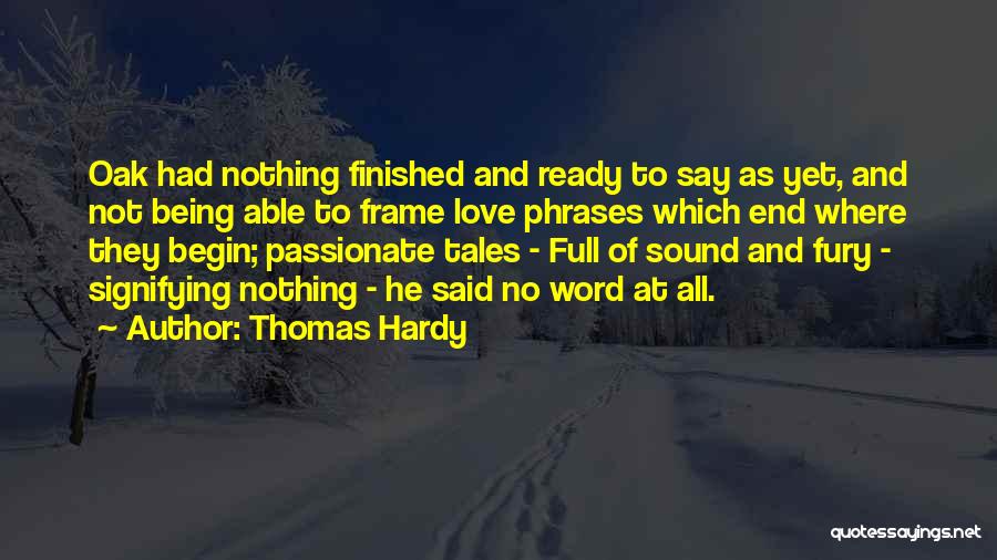 Thomas Hardy Quotes: Oak Had Nothing Finished And Ready To Say As Yet, And Not Being Able To Frame Love Phrases Which End